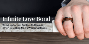 Infinite Love Bond - Some Important Factors to Consider When Selecting Men’s Wedding Bands